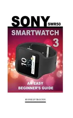 Sony SWR50 Smartwatch 3: An Easy Beginner’s Guide