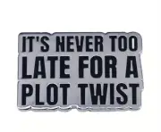 IT'S NEVER TOO LATE FOR A PLOT TWIST ENAMEL PIN - FREE AU POST - AU STOCK