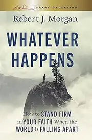 Whatever Happens, Billy Graham Evangelistic Association: How to Stand Firm in Your Faith When the World Is Falling Apart