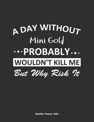 A Day Without Mini Golf Probably Wouldn’’t Kill Me But Why Risk It Monthly Planner 2020: Monthly Calendar / Planner Mini Golf Gift, 60 Pages, 8.5x11, S