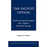 THE PACIFIST OPTION: THE MORAL ARGUMENT AGAINST WAR IN EASTERN ORTHODOX MORAL THEOLOGY