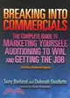 Breaking into Commericals: The Complete Guide to Marketing Yourself, Auditioning to Win, And Getting the Job