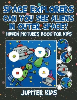 Space Explorers - Can You See Aliens in Outer Space? Hidden Pictures Book for Ki