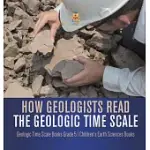 HOW GEOLOGISTS READ THE GEOLOGIC TIME SCALE GEOLOGIC TIME SCALE BOOKS GRADE 5 CHILDREN’’S EARTH SCIENCES BOOKS