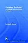 Contested Capitalism: The political origins of financial institutions by Richard