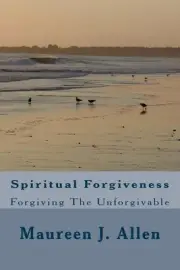 Spiritual Forgiveness: Forgiving The Unforgivable by Maureen J. Allen (English)