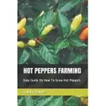 HOT PEPPERS FARMING: EASY GUIDE ON HOW TO GROW HOT PEPPERS