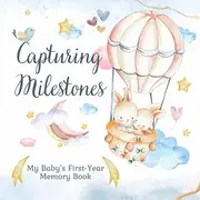 Capturing Milestones: My Baby’s First Year Memory Book: A Baby Keepsake Journal to Record Milestones, Photos & Cherished Memories for Boy or Girl
