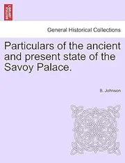 Particulars of the Ancient and Present State of the Savoy Palace.