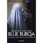 BENEATH THE PALE BLUE BURQA: ONE WOMAN’S JOURNEY THROUGH TALIBAN STRONGHOLDS