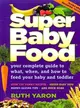 Super Baby Food ─ Your complete guide to what, when and how to feed your baby and toddler