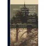 AN ACCOUNT OF MISSIONARY SUCCESS IN THE ISLAND OF FORMOSA: PUBLISHED IN LONDON IN 1650 AND NOW REPRINTED WITH COPIOUS APPENDICES; VOLUME 1