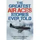 The Greatest Air Aces Stories Ever Told: The Men of the American, British, and Commonwealth Air Forces Who Fought for the Sky in
