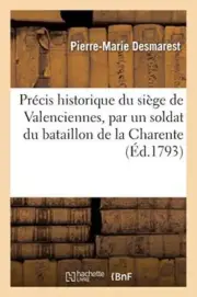 Precis historique du siege de Valenciennes, par un soldat du bataillon de la-,