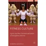 FITNESS CULTURE: GYMS AND THE COMMERCIALISATION OF DISCIPLINE AND FUN