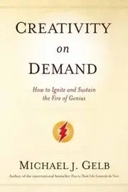Creativity On Demand: How to Ignite and Sustain the Fire of Genius