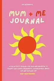 Between Mum and Me Journal: A Fun Activity Workbook For You And Your Girl To Create Meaningful Conversations And Deeply Connect With Each Other. Ages 8 -12 years.