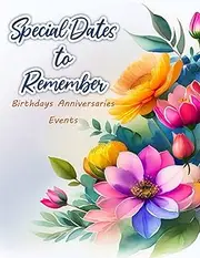 Special Dates To Remember Birthdays Anniversaries Events: Birthdays, Anniversaries, Events, Record All Your Important Dates or Events Easily, Full ... Book for Anniversaries, Birthdays and Events.