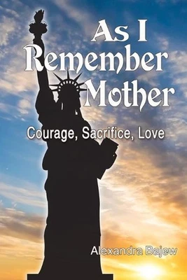 As I Remember Mother: Courage, Sacrifice, Love by Alexandra Bajew (English) Pape