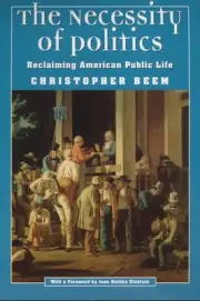 The Necessity of Politics: Reclaiming American Public Life by Christopher Beem (