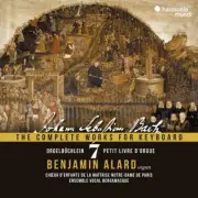 Benjamin Alard - Orgelbuchlein, BWV 599-644 - Bach: Complete Works for Keyboard