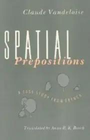 Spatial Prepositions: A Case Study from French by Claude Vandeloise: New