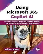 Using Microsoft 365 Copilot AI: Understanding Copilot's prompt-based functionality and security within the Microsoft 365 ecosystem (English Edition)