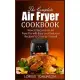 The Complete Air Fryer Cookbook: How to Become an Air Fryer Pro with Easy and Delicious Recipes To Cook by Yourself