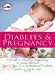 Diabetes & Pregnancy ─ A Guide to a Healthy Pregnancy for Women With Type 1, Type 2, or Gestational Diabetes