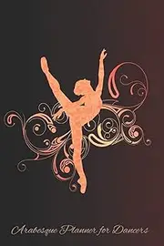 Arabesque: 2 Year Undated Weekly Planner For Ballet Dancers And Dance Teachers