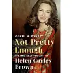 NOT PRETTY ENOUGH: THE UNLIKELY TRIUMPH OF HELEN GURLEY BROWN