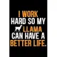 I Work Hard So My Llama Can Have A Better Life.: Cool Llama Journal Notebook - Gifts Idea for Llama Lovers Notebook for Men & Women.