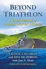 Beyond Triathlon: A Dual Memoir of Masters Women Athletes by Celeste Callahan (E