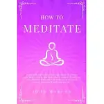 HOW TO MEDITATE: A PRATICAL AND SIMPLE BEGINNERS GUIDE TO CHANGE YOUR MIND, BRAIN, AND BODY. DAILY GUIDED MEDITATION AND EFFECTIVE RELA
