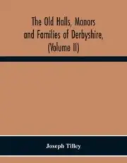The Old Halls, Manors And Families Of Derbyshire, (Volume Ii) The Appletree Hund