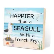 Happier Than a Seagull with a French Fry Sign, Inspirational Wood Sign,