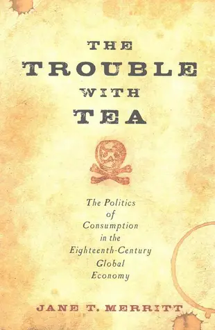 The Trouble with Tea: The Politics of Consumption in the Eighteenth-Century Global Economy