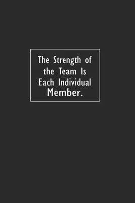 The Strength of the Team is each Individual Member: Lined Notebook (110 Pages 6