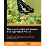 MASTERING OPENCV WITH PRACTICAL COMPUTER VISION PROJECTS: STEP-BY-STEP TUTORIALS TO SOLVE COMMON REAL-WORLD COMPUTER VISION PROB