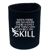 Rock Climbing Aa When There Are No Holds There Is Only One Thing You Can Rely On Skill - Funny Novelty Stubby Holder