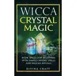 WICCA CRYSTAL MAGIC: BOOK SPELLS FOR BEGINNERS WITH SIMPLE CRYSTAL SPELLS AND WICCAN RITUALS