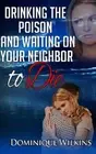 Drinking the Poison and Waiting on Your Neighbor to Die by Dominique Wilkins (En