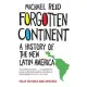 Forgotten Continent: A History of the New Latin America