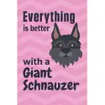 EVERYTHING IS BETTER WITH A GIANT SCHNAUZER: FOR GIANT SCHNAUZER DOGGY DOG FANS