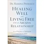 HEALING WELL AND LIVING FREE FROM AN ABUSIVE RELATIONSHIP: FROM VICTIM TO SURVIVOR TO OVERCOMER