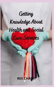 Getting Knowledge About Health and Social Care Services by Rex Chasey 9798848181