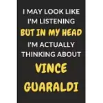 I MAY LOOK LIKE I’’M LISTENING BUT IN MY HEAD I’’M ACTUALLY THINKING ABOUT VINCE GUARALDI: VINCE GUARALDI JOURNAL NOTEBOOK TO WRITE DOWN THINGS, TAKE NO