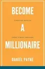 Become a Millionaire: Creating Wealth From Almost Nothing by Daniel Payne Paperb