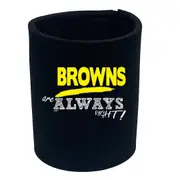 Browns Always Right - Funny Novelty Stubby Holder