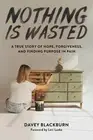 NEW BOOK Nothing Is Wasted - A True Story of Hope, Forgiveness, and Finding Purp